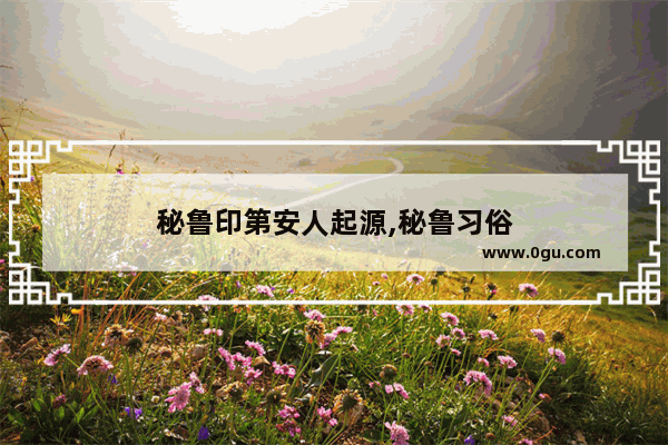 秘鲁印第安人起源,秘鲁习俗