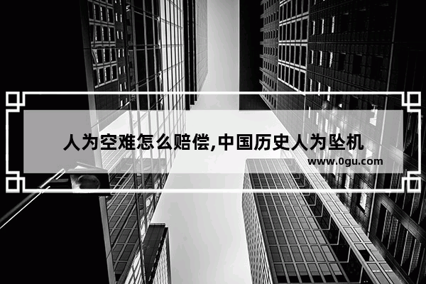 人为空难怎么赔偿,中国历史人为坠机
