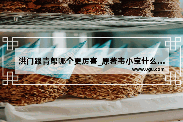 洪门跟青帮哪个更厉害_原著韦小宝什么结局