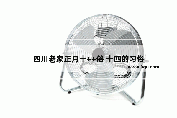 四川老家正月十++俗 十四的习俗