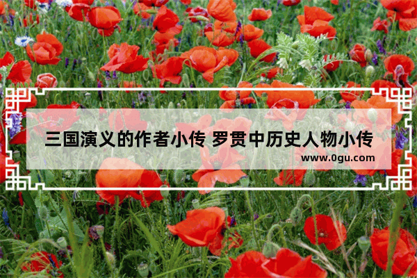 三国演义的作者小传 罗贯中历史人物小传