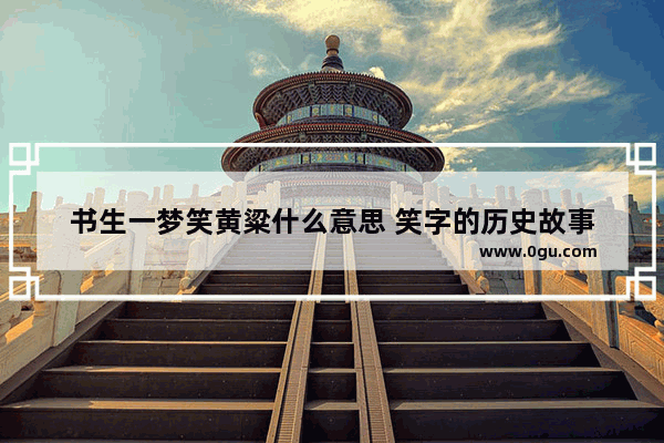 书生一梦笑黄粱什么意思 笑字的历史故事