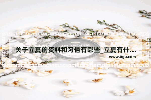 关于立夏的资料和习俗有哪些_立夏有什么习俗
