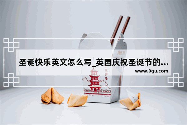 圣诞快乐英文怎么写_英国庆祝圣诞节的三大传统