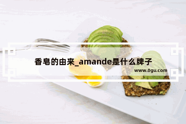香皂的由来_amande是什么牌子