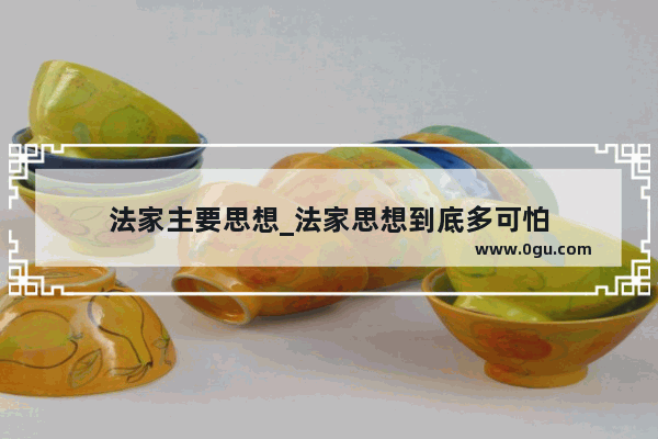 法家主要思想_法家思想到底多可怕