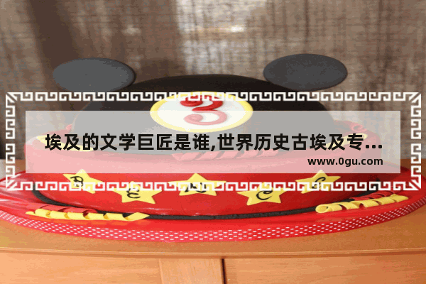 埃及的文学巨匠是谁,世界历史古埃及专业学位