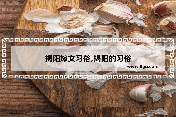 揭阳嫁女习俗,揭阳的习俗