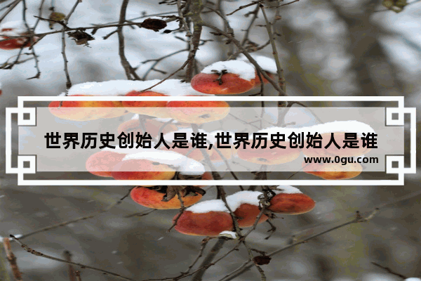 世界历史创始人是谁,世界历史创始人是谁