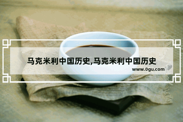 马克米利中国历史,马克米利中国历史