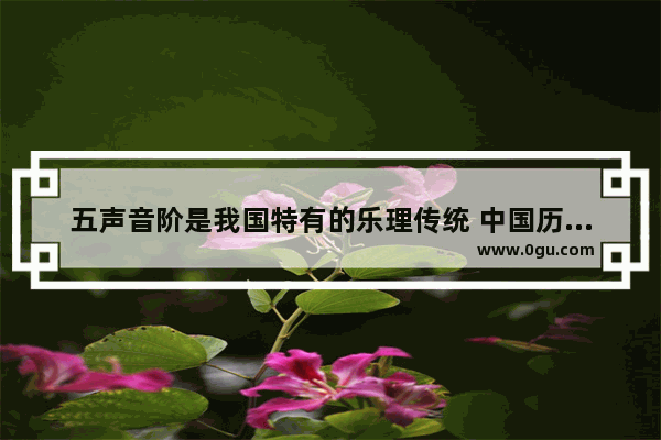 五声音阶是我国特有的乐理传统 中国历史大纲歌曲