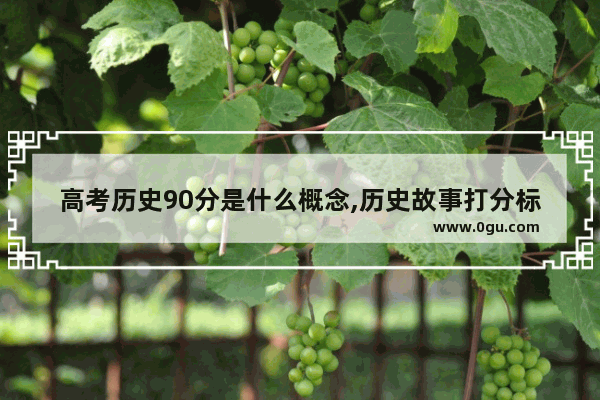 高考历史90分是什么概念,历史故事打分标准