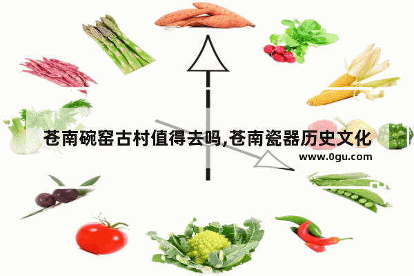 苍南碗窑古村值得去吗,苍南瓷器历史文化