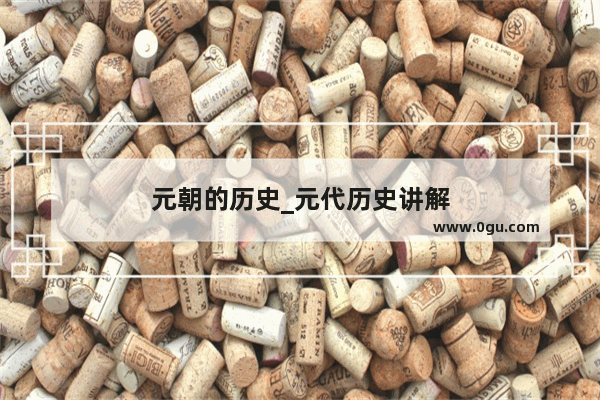元朝的历史_元代历史讲解