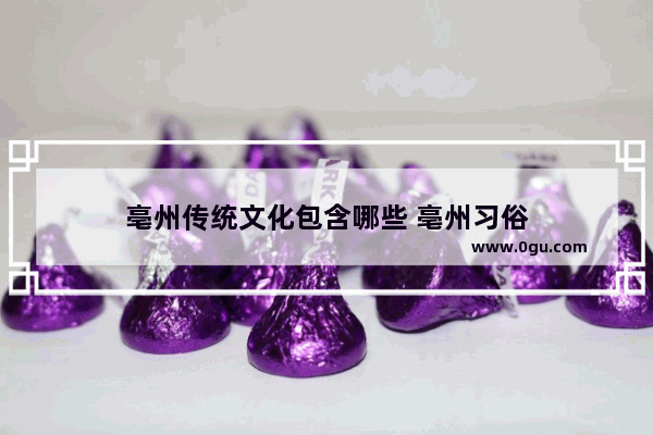 亳州传统文化包含哪些 亳州习俗