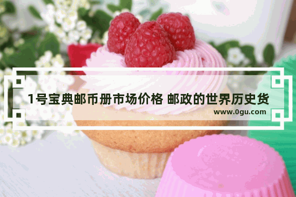 1号宝典邮币册市场价格 邮政的世界历史货币价格