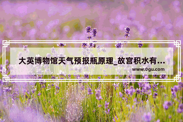 大英博物馆天气预报瓶原理_故宫积水有多厉害