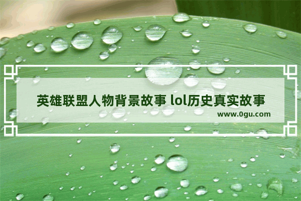 英雄联盟人物背景故事 lol历史真实故事