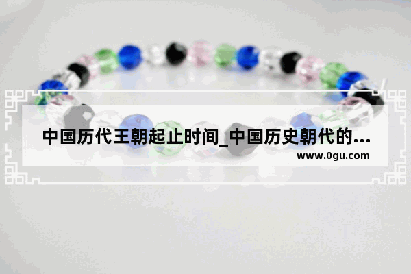 中国历代王朝起止时间_中国历史朝代的排序是怎样的