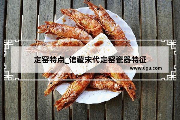定窑特点_馆藏宋代定窑瓷器特征