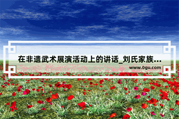 在非遗武术展演活动上的讲话_刘氏家族祭祖怎么讲话