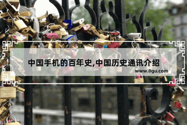 中国手机的百年史,中国历史通讯介绍