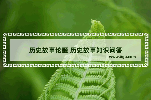 历史故事论题 历史故事知识问答