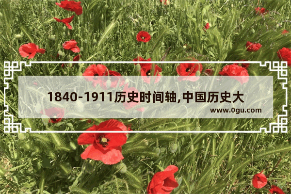 1840-1911历史时间轴,中国历史大事1840