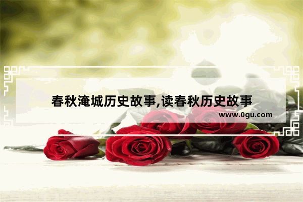 春秋淹城历史故事,读春秋历史故事