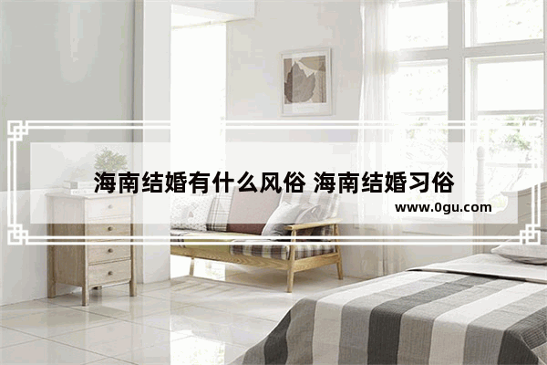 海南结婚有什么风俗 海南结婚习俗
