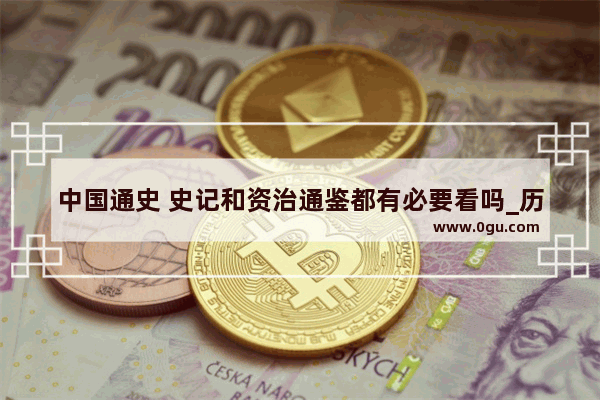 中国通史 史记和资治通鉴都有必要看吗_历史通史版什么意思