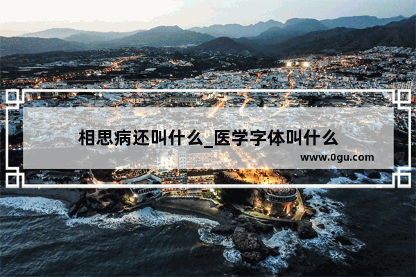 相思病还叫什么_医学字体叫什么