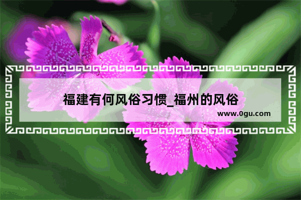 福建有何风俗习惯_福州的风俗