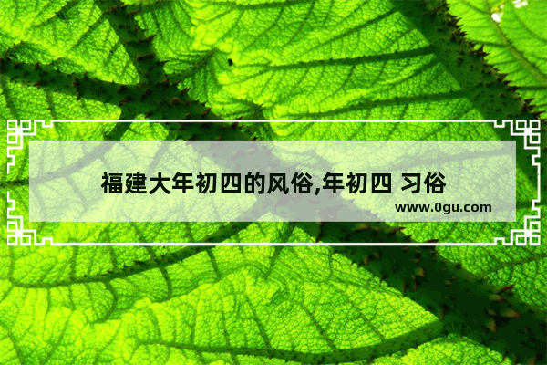 福建大年初四的风俗,年初四 习俗