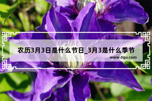 农历3月3日是什么节日_3月3是什么季节