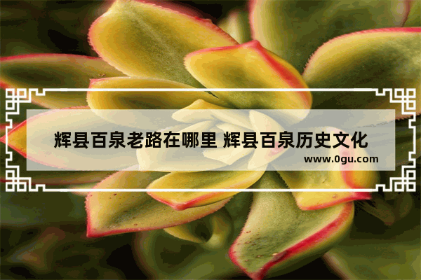 辉县百泉老路在哪里 辉县百泉历史文化