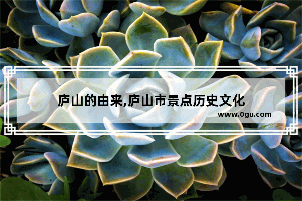 庐山的由来,庐山市景点历史文化