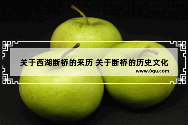 关于西湖断桥的来历 关于断桥的历史文化