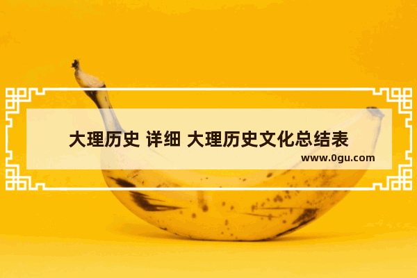 大理历史 详细 大理历史文化总结表