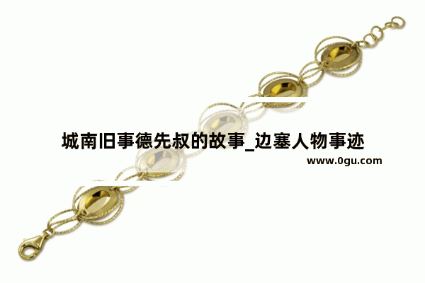城南旧事德先叔的故事_边塞人物事迹