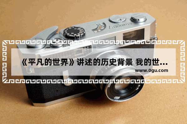 《平凡的世界》讲述的历史背景 我的世界历史文化进程表