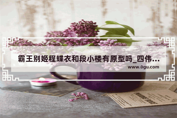 霸王别姬程蝶衣和段小楼有原型吗_四伟人百元钞旧版能值多少钱
