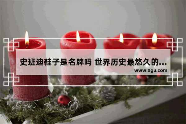 史班迪鞋子是名牌吗 世界历史最悠久的鞋履品牌