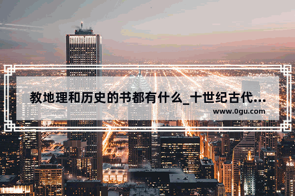 教地理和历史的书都有什么_十世纪古代世界版图排行榜