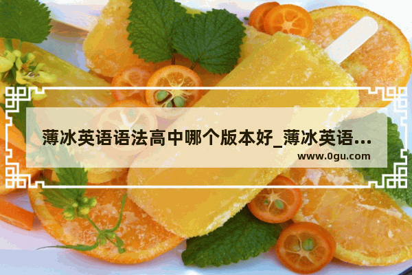 薄冰英语语法高中哪个版本好_薄冰英语语法和张道真实用英语语法哪个比较好