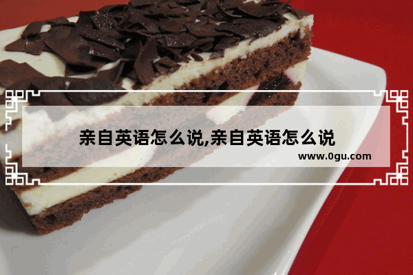 亲自英语怎么说,亲自英语怎么说