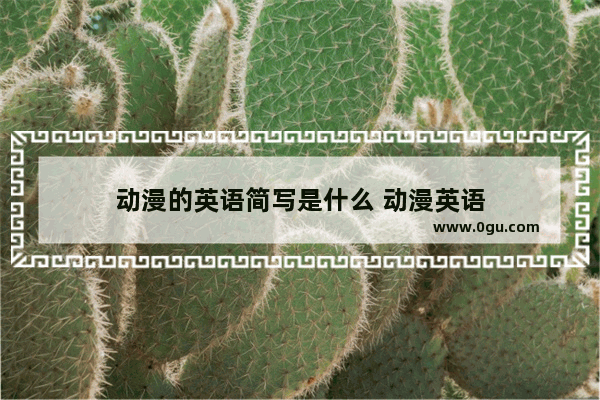 动漫的英语简写是什么 动漫英语