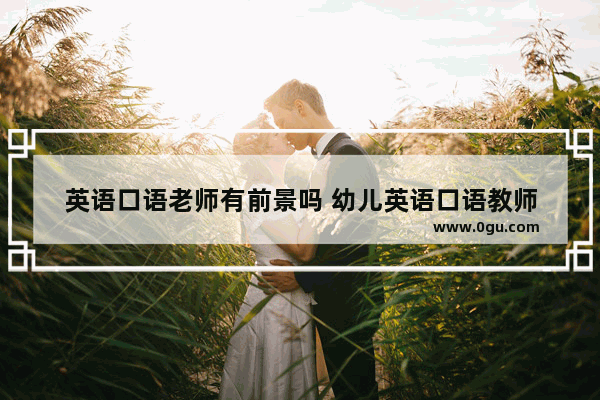 英语口语老师有前景吗 幼儿英语口语教师