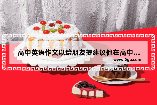 高中英语作文以给朋友提建议他在高中怎样交朋友,交朋友的方法英语作文