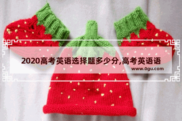 2020高考英语选择题多少分,高考英语语法95分